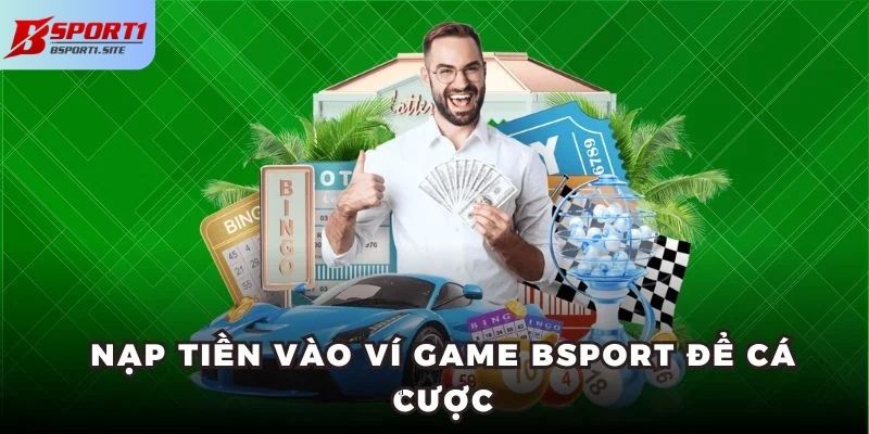 Nạp tiền vào ví game Bsport để cá cược