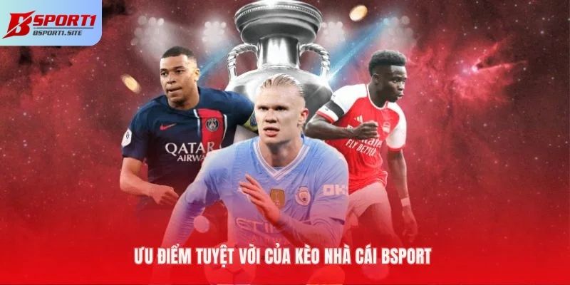 Nhiều ưu điểm tuyệt vời mà kèo nhà cái mang đến cho người chơi